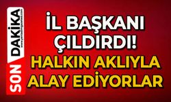 İl Başkanı çıldırdı: Halkın aklıyla alay ediyorlar!