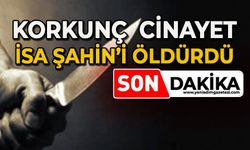 Korkunç cinayet: İsa Şahin'i öldürdü