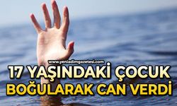 17 yaşındaki çocuk boğularak can verdi