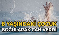 8 yaşındaki çocuk boğularak can verdi