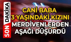 Cani baba 3 yaşındaki kızına tekme atıp merdivenlerden aşağı düşürdü