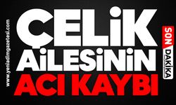 Çelik ailesinin acı kaybı