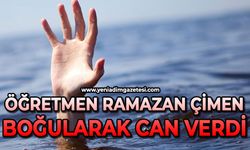 Öğretmen Ramazan Çimen boğularak can verdi