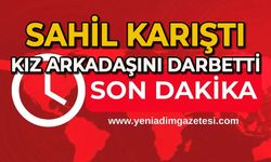 Sahil karıştı: Kız arkadaşını darbetti