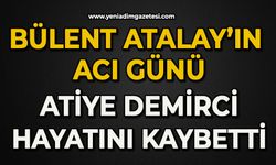 Bülent Atalay'ın acı günü: Ablası Atiye Demirci hayatını kaybetti