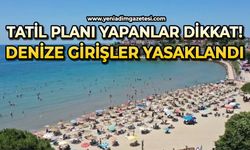 Dikkat: Denize girmek yasaklandı