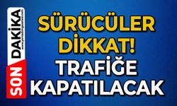 Sürücüler dikkat: Trafiğe kapatılacak