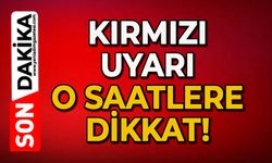 Kırmızı uyarı geldi: O saatlere dikkat!