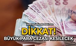 Dikkat! Büyük para cezası kesilecek