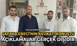 Şafak Cebeci’nin avukatı konuştu: Açıklamalar gerçek dışıdır