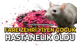 Fare zehri yiyen 2 yaşındaki çocuk hastanelik oldu
