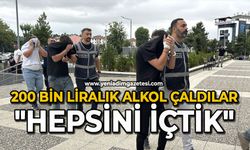 200 bin liralık alkol çaldılar: "Hepsini içtik"