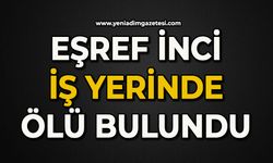Eşref İnci işyerinde ölü bulundu