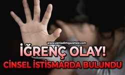 İğrenç olay: Cinsel istismarda bulundu