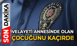 Velayeti annesinde olan çocuğunu kaçırdı