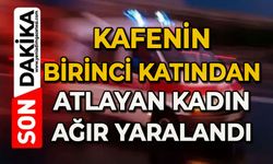 Kafenin birinci katından atlayan kadın ağır yaralandı