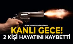 Kanlı gece: 2 kişi hayatını kaybetti