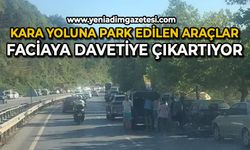 Kara yoluna park edilen araçlar faciaya davetiye çıkartıyor