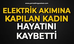 Elektrik akımına kapılan kadın hayatını kaybetti