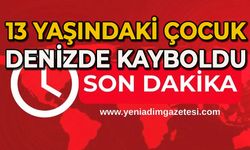 13 yaşındaki çocuk denizde kayboldu