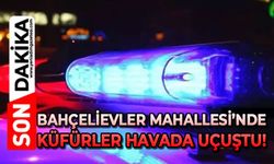 Bahçelievler Mahallesi'nde küfürler havada uçuştu!