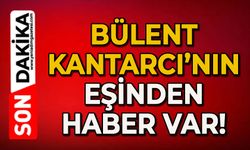 Bülent Kantarcı'nın eşinden haber var!