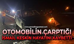 Otomobilin çarptığı  İsmail Keskin hayatını kaybetti