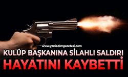 Kulüp Başkanına silahlı saldırı: Hayatını kaybetti