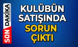 Kulübün satışında sorun çıktı!