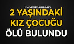 İki yaşındaki kız çocuğu ölü bulundu