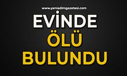 Evinde ölü bulundu