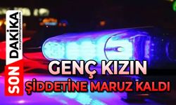 Genç kızın şiddetine maruz kaldı