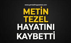 Metin Tezel hayatını kaybetti
