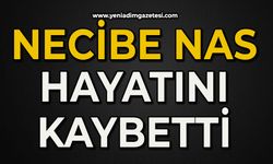 Necibe Nas hayatını kaybetti
