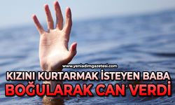 Kızını kurtarmak isteyen baba boğularak can verdi