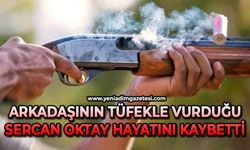 Arkadaşının tüfekle vurduğu Sercan Oktay hayatını kaybetti