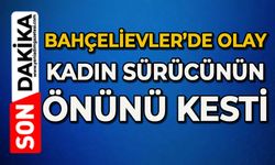 Bahçelievler olay: Kadın sürücünün önünü kesti