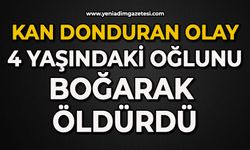 Kan donduran olay: 4 yaşındaki oğlunu boğarak öldürdü