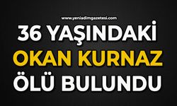 36 yaşındaki Okan Kurnaz ölü bulundu