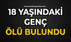 18 yaşındaki genç ölü bulundu