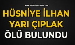 Hüsniye İlhan yarı çıplak halde ölü bulundu