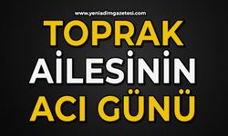 Toprak ailesinin acı günü