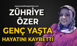 Zühriye Özer genç yaşta hayatını kaybetti