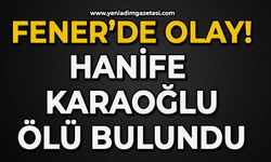 Fener'de olay: Hanife Karaoğlu ölü bulundu