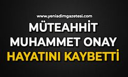 Müteahhit Muhammet Onay hayatını kaybetti