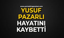 Yusuf Pazarlı hayatını kaybetti