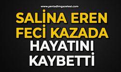 Salina Eren feci kazada hayatını kaybetti