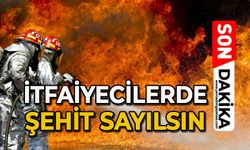 'İtfaiyeciler şehit sayılsın'