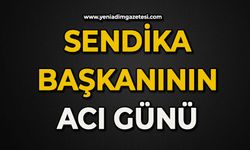 Sendika Başkanının acı günü