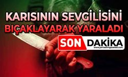 Karısının sevgilisini bıçakladı